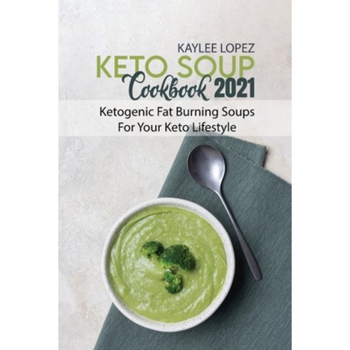 Keto Soup Cookbook 2021: Ketogenic Fat Burning Soups For Your Keto Lifestyle Paperback, Kaylee Lopez, English, 9781802144277