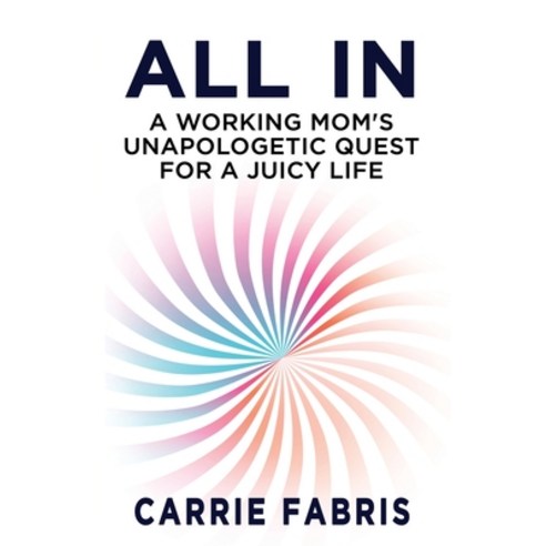 (영문도서) All In: A Working Mom''s Unapologetic Quest for a Juicy Life Paperback, Dancing Moon Press, English, 9781945587771