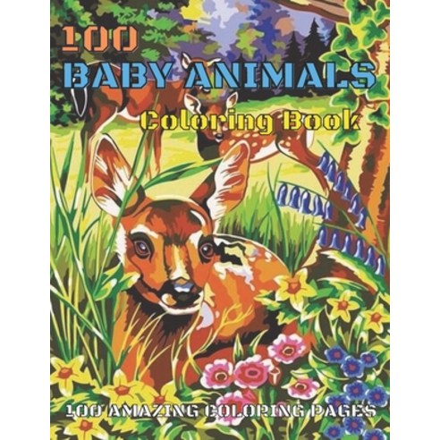 100 Baby Animals Coloring Book: A Coloring Book Featuring 100 Incredibly Cute and Lovable Baby Anima... Paperback, Independently Published, English, 9798744194260