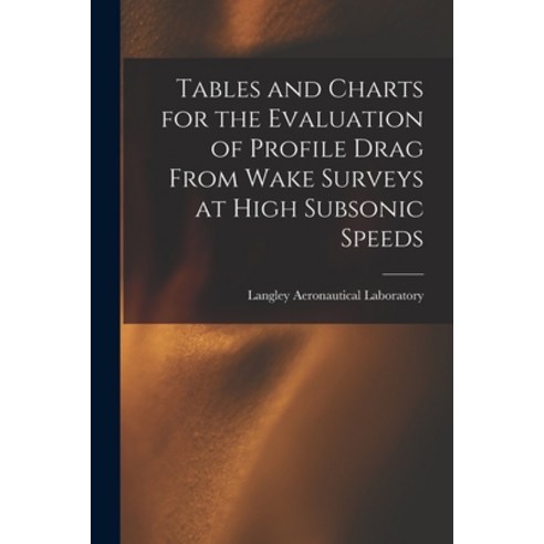 (영문도서) Tables and Charts for the Evaluation of Profile Drag From Wake Surveys at High Subsonic Speeds Paperback, Hassell Street Press, English, 9781014612311