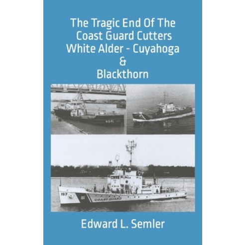 (영문도서) The Tragic End Of The Coast Guard Cutters White Alder Cuyahoga & Blackthorn Paperback, Edward L. Semler, English, 9781737647256
