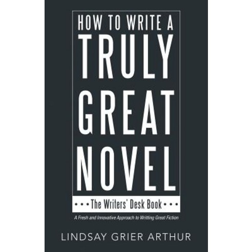 (영문도서) How to Write a Truly Great Novel: The Writers'' Desk Book Paperback, Archway Publishing, English, 9781480866713
