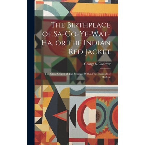 (영문도서) The Birthplace of Sa-go-ye-wat-ha or the Indian Red Jacket: The Great Orator of The Senecas ... Hardcover, Legare Street Press, English, 9781019917862