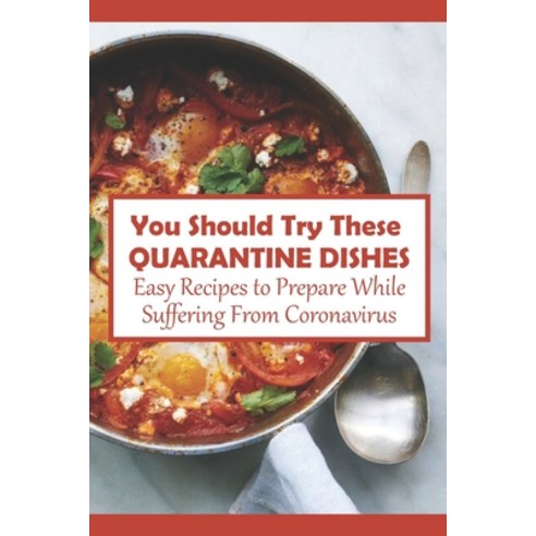 (영문도서) You Should Try These Quarantine Dishes: Easy Recipes to Prepare While Suffering From Coronavi... Paperback, Independently Published, English, 9798464060388