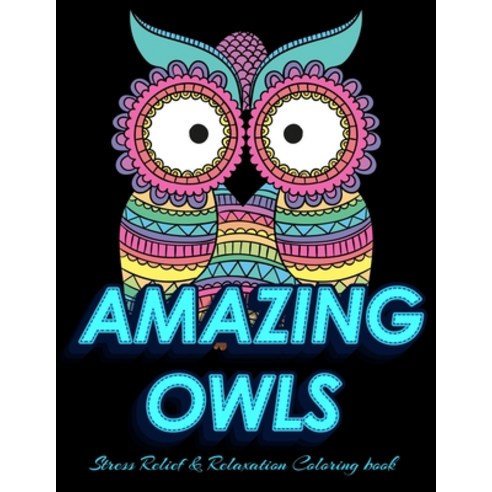 AMAZING OWLS Stress Relief & Relaxation Coloring Book: Owl Coloring Book For Adults Stress Relieving... Paperback, Independently Published