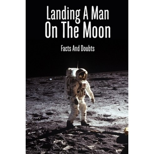 (영문도서) Landing A Man On The Moon: Facts And Doubts: Theories That The Moon Landing Was Fake Paperback, Independently Published, English, 9798503856491