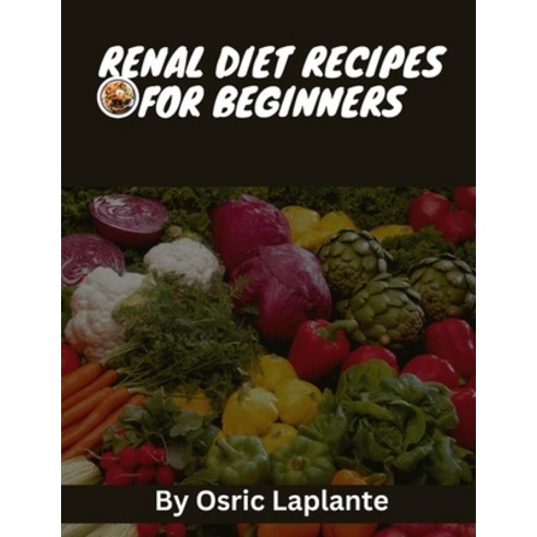 (영문도서) Renal Diet Recipes for Beginners: Ignite Your Excursion to Kidney Wellbeing - Simple and Heav... Paperback, Independently Published, English, 9798872172611