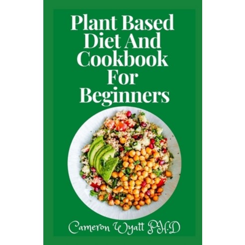 (영문도서) Plant Based Diet And Cookbook For Beginners: Plant-Based Healthy Diet Recipes To Cook Quick &... Paperback, Independently Published, English, 9798450428284