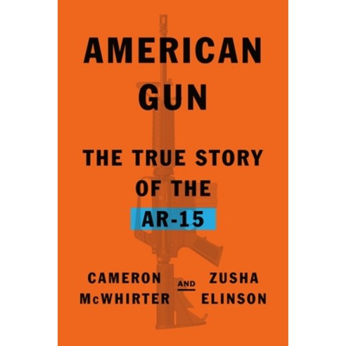 (영문도서) American Gun: The True Story of the Ar-15 Hardcover, Farrar Straus and Giroux, English, 9780374103859
