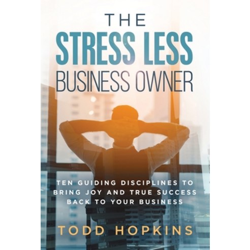 The Stress Less Business Owner: Ten Guiding Disciplines to Bring Joy and True Success back to Your B... Hardcover, Author Academy Elite