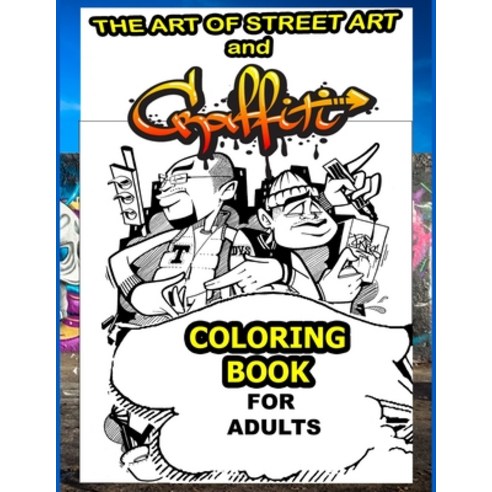 The Art Of Street Art and Graffiti Coloring Book For Adults: A Great Graffiti Grafitti For Kids Boys... Paperback, Independently Published