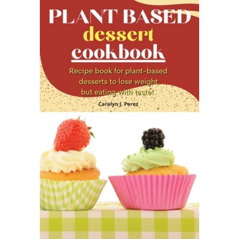(영문도서) Plant-Based Dessert Cookbook Paperback, Carolyn J. Perez, English, 9781803018010