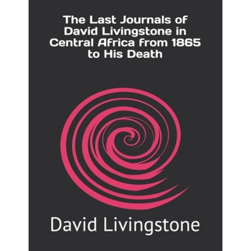 The Last Journals of David Livingstone in Central Africa from 1865 to His Death Paperback, Independently Published, English, 9798730039957