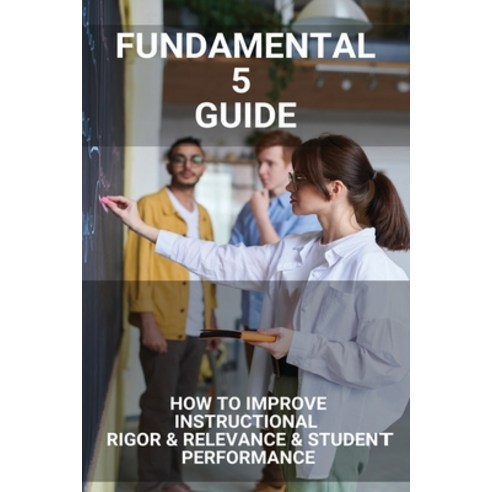 Fundamental 5 Guide: How To Improve Instructional Rigor & Relevance & Student Performance: Fundamen... Paperback, Independently Published, English, 9798713585099
