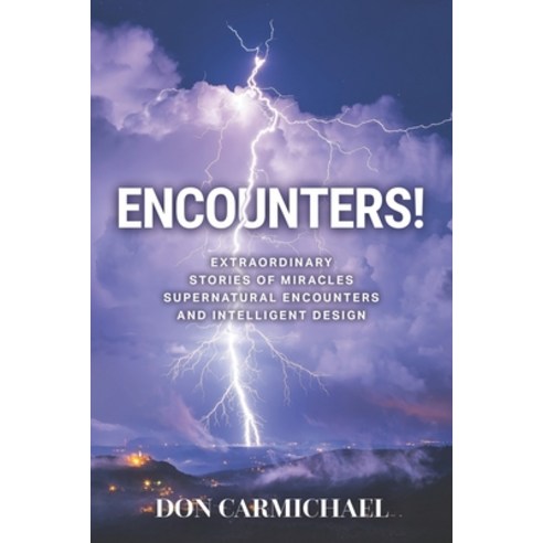 Encounters!: Extraordinary Stories of Miracles Supernatural Encounters and Intelligent Design Paperback, Don Carmichael, English, 9781736277119