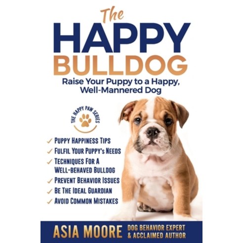 The Happy English (British) Bulldog: Raise Your Puppy to a Happy Well-Mannered Dog Paperback, Worldwide Information Publi..., 9781916231245