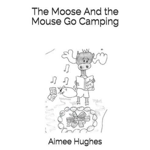 The Moose And the Mouse Go Camping Paperback, Createspace Independent Publishing Platform