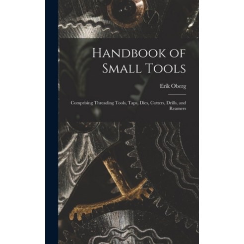 (영문도서) Handbook of Small Tools: Comprising Threading Tools Taps Dies Cutters Drills and Reamers Hardcover, Legare Street Press, English, 9781016703901