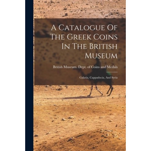(영문도서) A Catalogue Of The Greek Coins In The British Museum: Galatia Cappadocia And Syria Paperback, Legare Street Press, English, 9781016143028