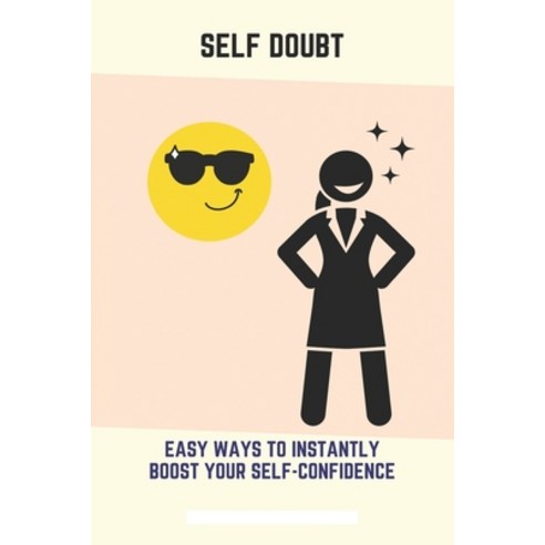 Self Doubt: Easy Ways To Instantly Boost Your Self-Confidence: Self ...