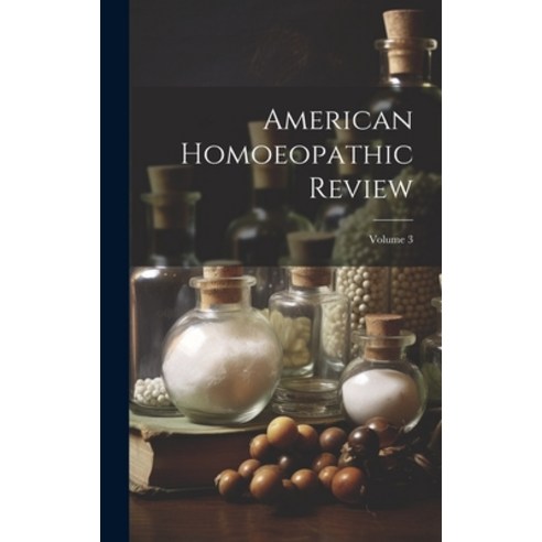 (영문도서) American Homoeopathic Review; Volume 3 Hardcover, Legare Street Press, English, 9781020246326