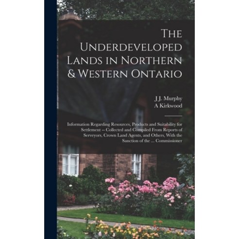(영문도서) The Underdeveloped Lands in Northern & Western Ontario: Information Regarding Resources Prod... Hardcover, Legare Street Press, English, 9781017638158