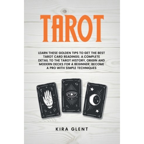 (영문도서) Tarot: Learn These Golden Tips to Get the Best Tarot Card Readings; A Complete Detail to The ... Paperback, Kira Glent, English, 9781892503640