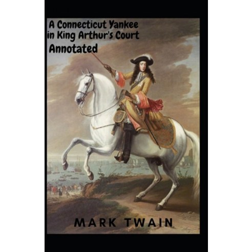 A Connecticut Yankee in King Arthur''s Court Annotated Paperback, Independently Published, English, 9798736684175