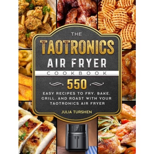 (영문도서) The TaoTronics Air Fryer Cookbook: 550 Easy Recipes to Fry Bake Grill and Roast with Your ... Hardcover, Julia Turshen, English, 9781803190310