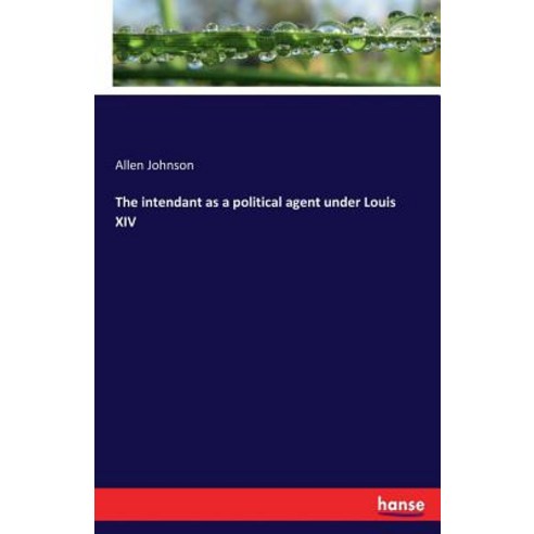 The intendant as a political agent under Louis XIV Paperback, Hansebooks, English, 9783337134471