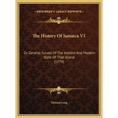 The History Of Jamaica V1: Or General Survey Of The Antient And Modern State Of That Island (1774) Hardcover, Kessinger Publishing