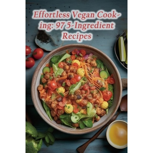 (영문도서) Effortless Vegan Cooking: 97 5-Ingredient Recipes Paperback, Independently Published, English, 9798867087623