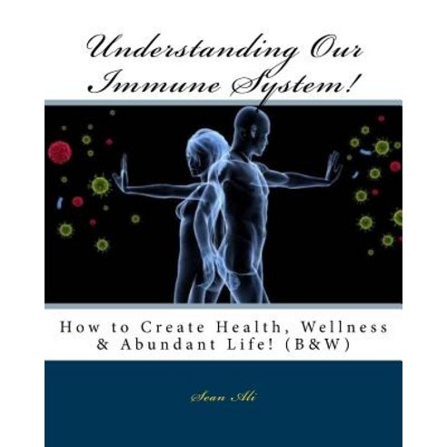 Understanding Our Immune System! (B&W): How to Create Health Wellness & Abundant Life! Paperback, Createspace Independent Pub..., English, 9781985109728
