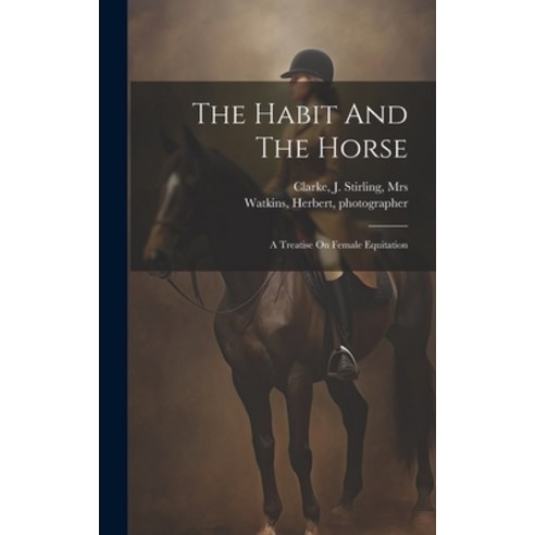 (영문도서) The Habit And The Horse: A Treatise On Female Equitation Hardcover, Legare Street Press, English, 9781019390825