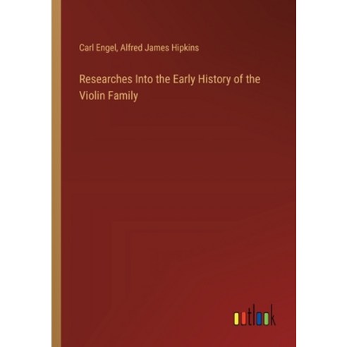 (영문도서) Researches Into the Early History of the Violin Family Paperback, Outlook Verlag, English, 9783385336957