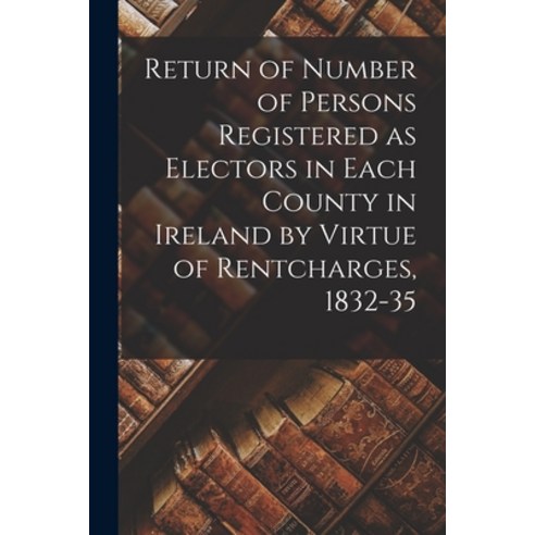 (영문도서) Return of Number of Persons Registered as Electors in Each County in Ireland by Virtue of Ren... Paperback, Legare Street Press, English, 9781015041264