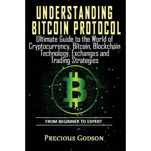 Understanding Bitcoin Protocol: Ultimate Guide to the World of Crypto currency Bitcoin Blockchain ... Paperback, Createspace Independent Publishing Platform