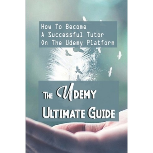 (영문도서) The Udemy Ultimate Guide: How To Become A Successful Tutor On The Udemy Platform: How To Incr... Paperback, Independently Published, English, 9798459580655