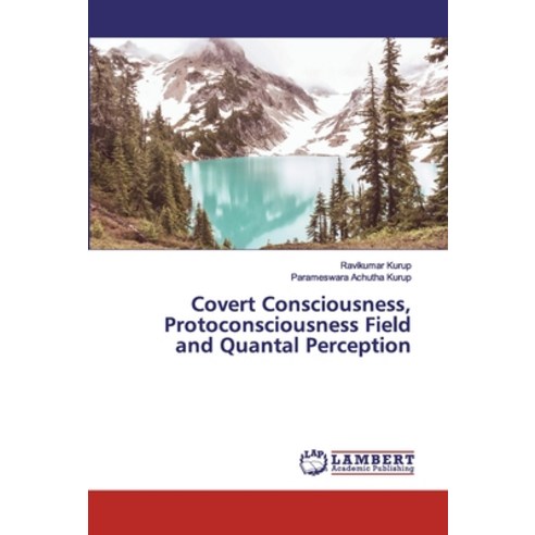 Covert Consciousness Protoconsciousness Field and Quantal Perception Paperback, LAP Lambert Academic Publishing