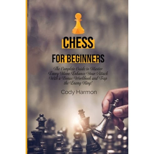 (영문도서) Chess for Beginners: The Complete Guide to Master Every Move. Enhance Your Attack With a Bonu... Paperback, Cody Harmon, English, 9781803019765