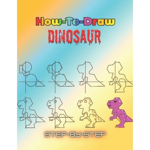 How To Draw Dinosaur Step by Step: Learn to Draw Step by Step Easy and Fun! (Step-by-Step Drawing B... Paperback, Independently Published