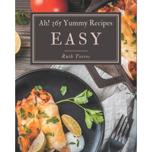 Ah! 365 Yummy Easy Recipes: Making More Memories in your Kitchen with Yummy Easy Cookbook! Paperback, Independently Published, English, 9798576279869