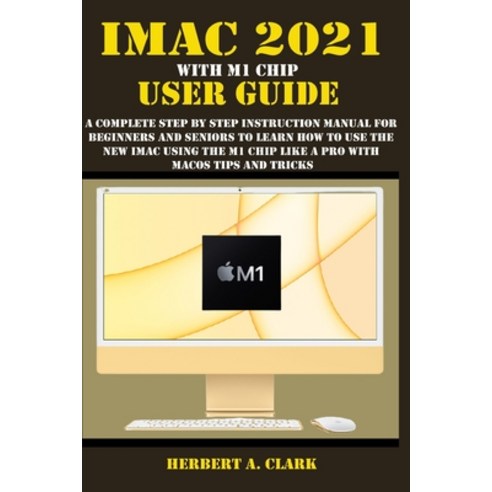 (영문도서) iMac 2021 with M1 Chip User Guide: A Complete Step By Step Instruction Manual For Beginners A... Paperback, Independently Published, English, 9798518877450