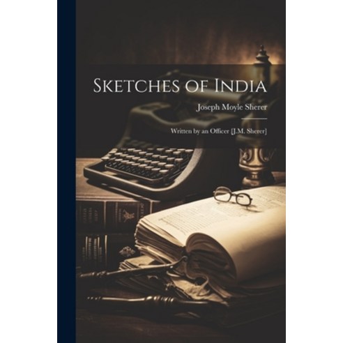 (영문도서) Sketches of India: Written by an Officer [J.M. Sherer] Paperback, Legare Street Press, English, 9781022804418