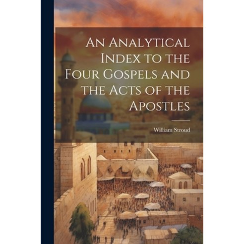 (영문도서) An Analytical Index to the Four Gospels and the Acts of the Apostles Paperback, Legare Street Press, English, 9781022507500
