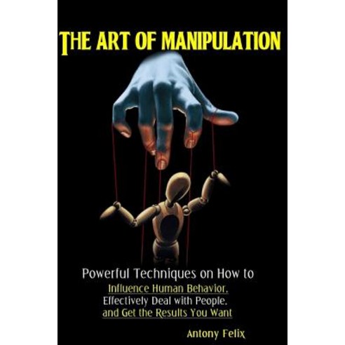 (영문도서) The Art of Manipulation: Powerful Techniques on How to Influence Human Behavior Effectively ... Paperback, Independently Published, English, 9781082112911