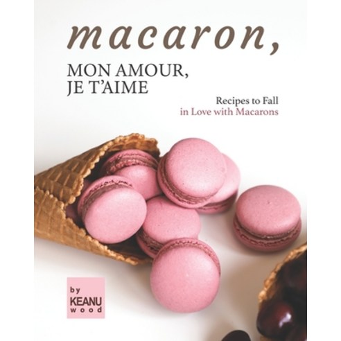 (영문도서) Macaron Mon Amour Je T''aime: Recipes to Fall in Love with Macarons Paperback, Independently Published, English, 9798750434497