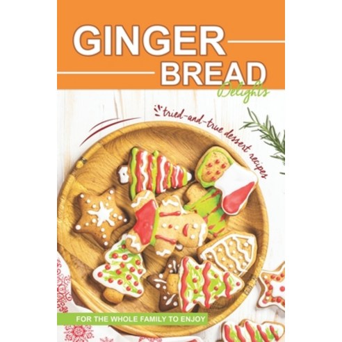 (영문도서) Gingerbread Delights: Tried-and-True Dessert Recipes for the Whole Family to Enjoy Paperback, Independently Published, English, 9798379140885
