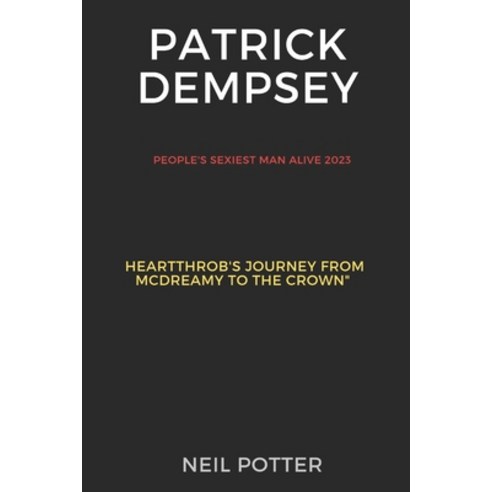 (영문도서) Patrick Dempsey: The People''s Sexiest Man Alive 2023: A Heartthrob''s Journey from McDreamy to... Paperback, Independently Published, English, 9798867033279