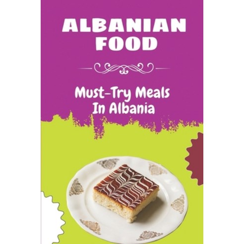 (영문도서) Albanian Food: Must-Try Meals In Albania: Book Of Albanian Foods Paperback, Independently Published, English, 9798463170330